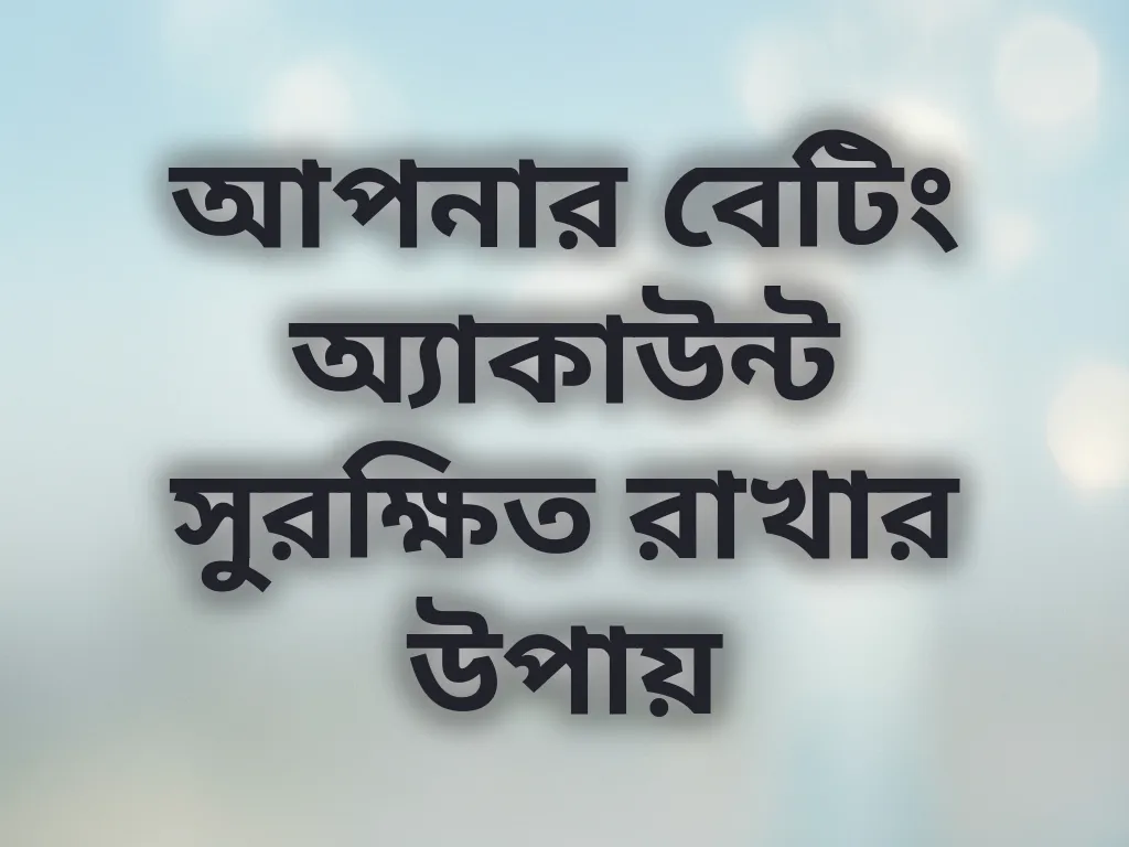 আপনার বেটিং অ্যাকাউন্ট সুরক্ষিত রাখার উপায়